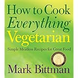 How to Cook Everything Vegetarian: Simple Meatless Recipes for Great Food