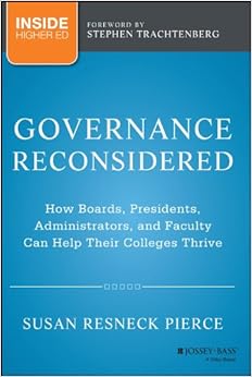 Governance Reconsidered: How Boards, Presidents, Administrators, and Faculty Can Help Their Colleges Thrive By Susan R. Pierce,Stephen Trachtenberg
