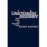 Understanding Agency: Social Theory and Responsible Action
