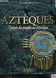 Aztèques : L'épopée des peuples du Mexique by