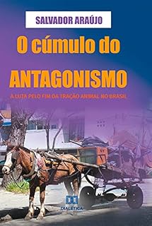 Livro O cúmulo do antagonismo: a luta pelo fim da tração animal no Brasil