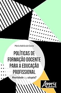 Livro Políticas de Formação Docente para a Educação Profissional: Realidade ou Utopia? (Educação e Pedagogia)