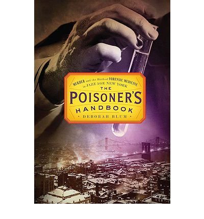 The Poisoner's Handbook: Murder and the Birth of Forensic Medicine in Jazz Age New York (Hardback) - Common
