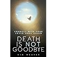 Death Is Not Goodbye: Connect With Your Loved Ones Again
