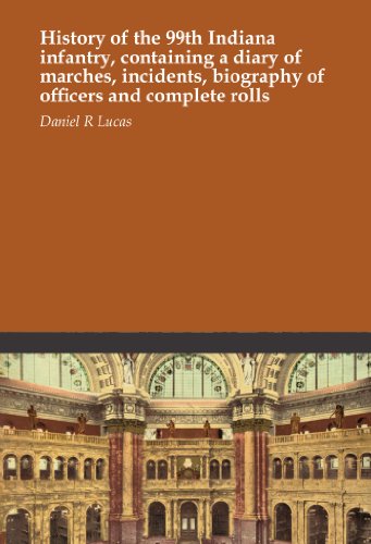 History of the 99th Indiana infantry, containing a diary of marches, incidents,…