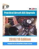 Practical Airsoft AEG Upgrade 2018/19 Edition: Airsoft AEG Technical Reference Manual with technical details and configuration examples
