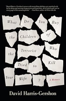 What Do You Buy the Children of the Terrorist who Tried to Kill Your Wife?: A Memoir by [Harris-Gershon, David]