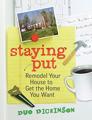Staying Put: Remodel Your House to Get the Home You Want by Duo Dickinson