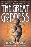 The Great Goddess: Reverence of the Divine Feminine from the Paleolithic to the Present by Jean Markale