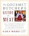 The Gourmet Butcher's Guide to Meat: How to Source it Ethically, Cut it Professionally, and Prepare by Cole Ward, Karen Coshof