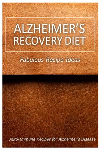 Alzheimer's Recovery Diet - Fabulous Recipe Ideas: Easy Healthy Anti-Inflammatory Recipes for Alzhei by Alzheimer's Recovery Diet