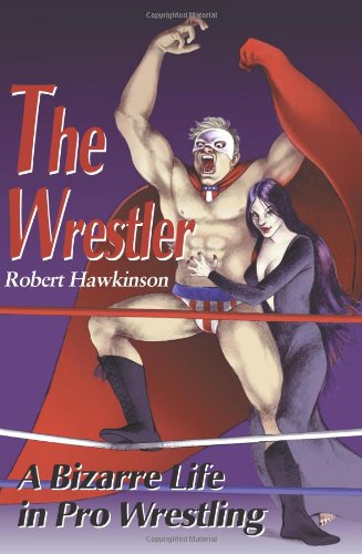 The Wrestler: A Bizarre Life in Pro Wrestling