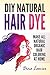 DIY Natural Hair Dye: Make All Natural Organic Hair Color At Home by Dina Lanier