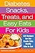 Diabetes Snacks, Treats, and Easy Eats for Kids: 130 Recipes for the Foods Kids Really Like to Eat