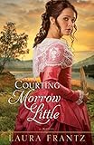 Courting Morrow Little: A Novel by Laura Frantz