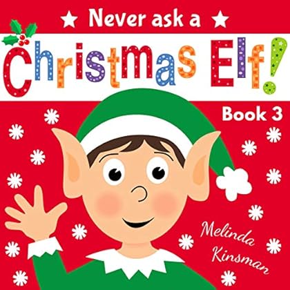 Never Ask A Christmas Elf: Funny Read Aloud Story Book for Toddlers, Preschoolers, Kids Ages 3-6 (NEVER ASK... Children's Bedtime Story Picture Books 3)