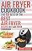 Air Fryer Cookbook: Make Fried Food Great Again!: The 69 Best of The Best Air Fryer Recipes in 1 Air Fryer Cookbook