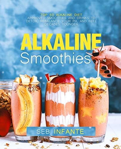 Alkaline Smoothies: Top 50 Alkaline Diet Approved Smoothies and Drinks to Detox, Rebalance Your pH, and Feel Decades Younger Paperback โ October 13, 2018