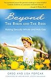 Beyond the Birds and the Bees: Raising Sexually Whole and Holy Kids by Gregory Popcak, Lisa Popcak