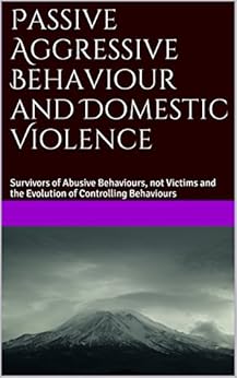 Amazon Com Passive Aggressive Behaviour And Domestic Violence Survivors Of Abusive Behaviours