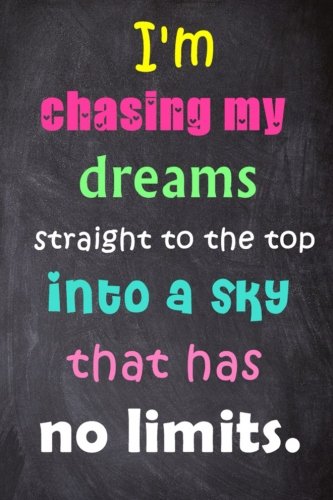 I M Chasing My Dreams Straight To The Top Into A Sky That Has No Limits 6 X 9 Lined Notebook Inspirational Quotes On Every Page Journal Diary 100 Pages Inspirational Journal Lover