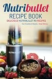 NutriBullet Recipe Book, Delicious NutriBullet RX Recipes: From Smoothes to Desserts... Simply Delic by Martha Stone