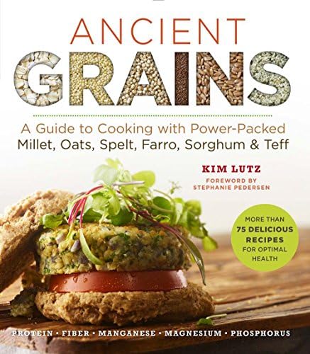 Ancient Grains: The Complete Guide to Cooking with Millet, Oats, Spelt, Farro, Sorghum & Teff (Superfoods for Life Series) (Superfood Series): A Guide ... Millet, Oats, Spelt, Farro, Sorghum & Teff