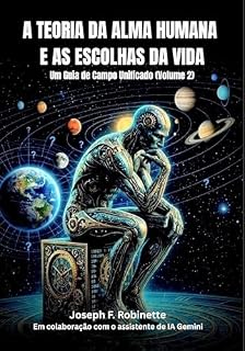 Livro A TEORIA DA ALMA HUMANA E AS ESCOLHAS DA VIDA: Um Guia de Campo Unificado (Volume 2) (Serie A Teoria da Alma Humana Livro 3)