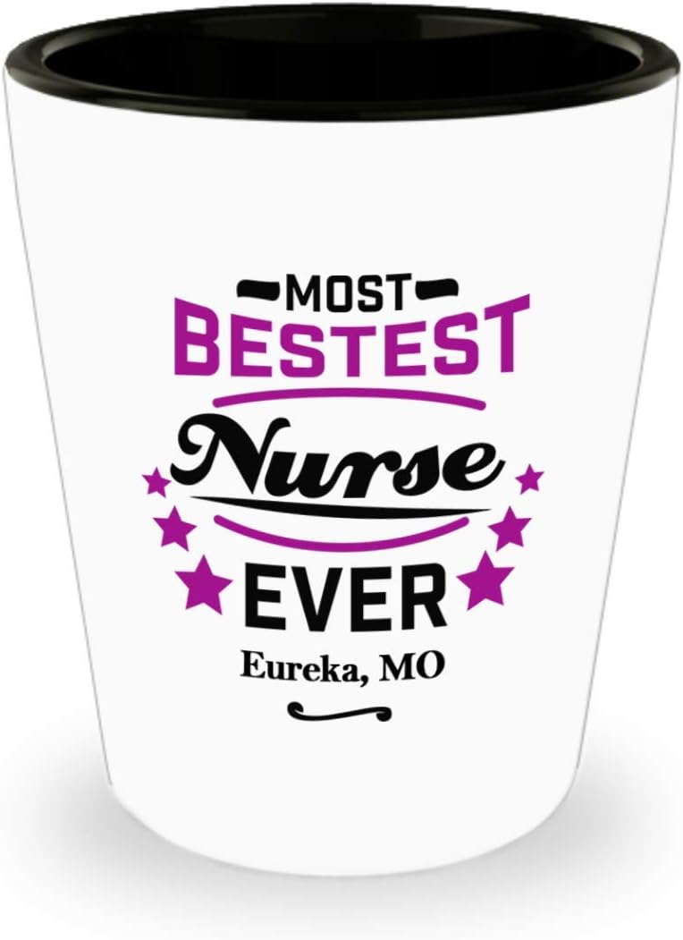 Nurse Shot Glass:"Most Bestest Nurse Ever In Eureka, MO" Shotglass, Graduation/Congratulation Party Gift For Females, Local & Personal For Nursing/Coworkers Living In Missouri