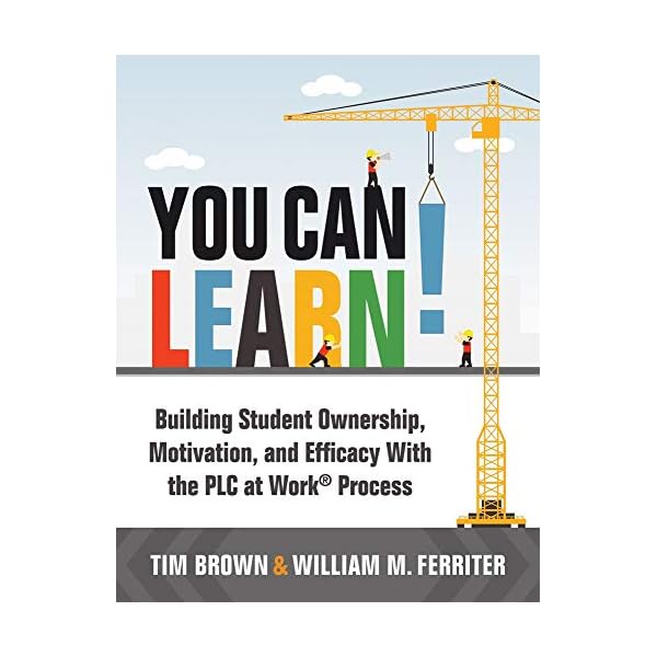 You Can Learn!: Building Student Ownership, Motivation, and Efficacy With the PLC at Work® Process (Strategies for PLC Teams to Improve Student Engagement and Promote Self-Efficacy in the Classroom)