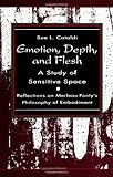 Emotion, Depth and Flesh : A Study of Sensitive Space: Reflections on Merleau-Ponty's Philosophy of Embodiment, Cataldi, Sue L., 0791416526