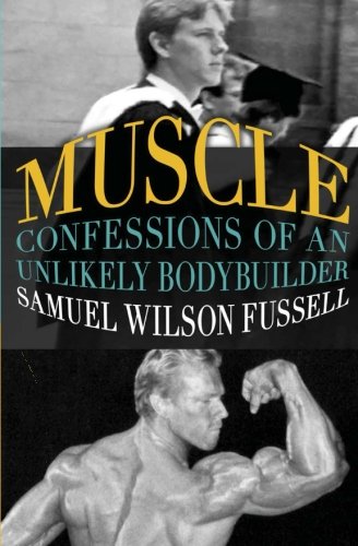 Muscle: Confessions of an Unlikely Bodybuilder by Samuel Wilson Fussell