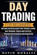 Day Trading: Day Trading For Beginners- Become An Intelligent Day Trader. Learn Day Trading Tools and Tactics, Trading Psychology and Discipline (Day Trading  Market, Day Trading Warren, Day Trading)