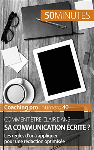 Comment Ãªtre clair dans sa communication Ã©crite ?: Les rÃ¨gles d'or Ã  appliquer pour une rÃ©daction optimisÃ©e (Coaching pro t. 40) (French Edition)