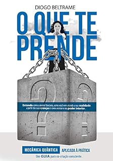 Livro O que te prende?: Mecânica quântica aplicada à prática. Um guia para co-criação consciente