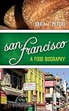 San Francisco: A Food Biography (Big City Food Biographies)