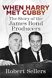 When Harry Met Cubby: The Story of the James Bond Producers by Robert Sellers