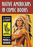 Native Americans in Comic Books: A Critical Study by Michael A. Sheyahshe