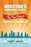 Houston's Morning Show: The True Story of Hudson & Harrigan by Randy Hames