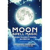 Moon Spell Magic: Invocations, Incantations &amp; Lunar Lore for a Happy Life