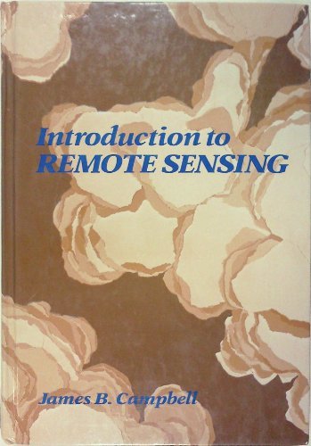 Introduction to Remote Sensing: First Edition by James B. Campbell PhD