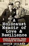 A Holocaust Memoir of Love & Resilience: Mama's Survival from Lithuania to America by Ettie Zilber