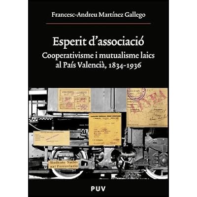 Esperit d'associació: Cooperativisme i mutualisme laics al País Valencià, 1834-1936 (Oberta) Esperit d'associació: Cooperativisme i mutualisme laics al País Valencià, 1834-1936 (Oberta)