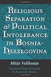 Religious Separation and Political Intolerance in Bosnia-Herzegovina, Velikonja, Mitja, 1585442267