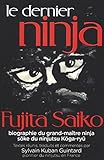 Image de Dernier ninja : Fujita Saiko : biographie du grand-maître ninja, soke du ninjutsu Koga-ryu(Le)