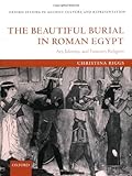 The Beautiful Burial in Roman Egypt: Art, Identity, and Funerary Religion (Oxford Studies in Ancient by 