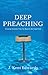 Deep Preaching: Creating Sermons that Go Beyond the Superficial by J. Kent Edwards