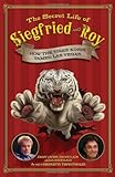 The Secret Life of Siegfried and Roy: How the Tiger Kings Tamed Las Vegas by Jim Mydlach, Jimmy Lavery