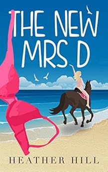 The New Mrs D: An Hilarious, Uplifting, Anti-Romantic Comedy Fiction Novel by [Hill, Heather]