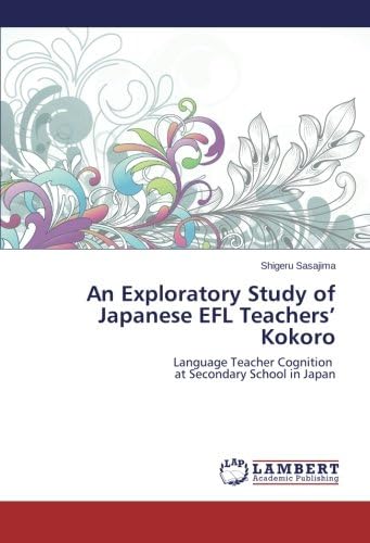 An Exploratory Study of Japanese EFL Teachers’ Kokoro: Language Teacher Cognition at Secondary School in Japan